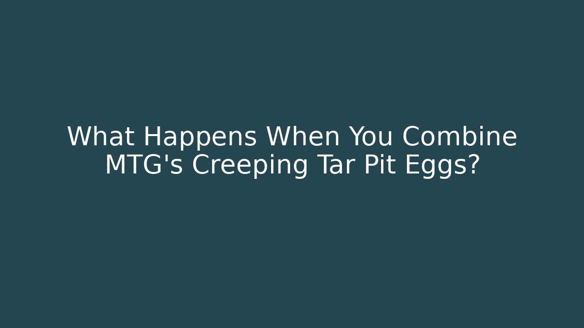 What Happens When You Combine MTG's Creeping Tar Pit + Eggs? - Critter Realm