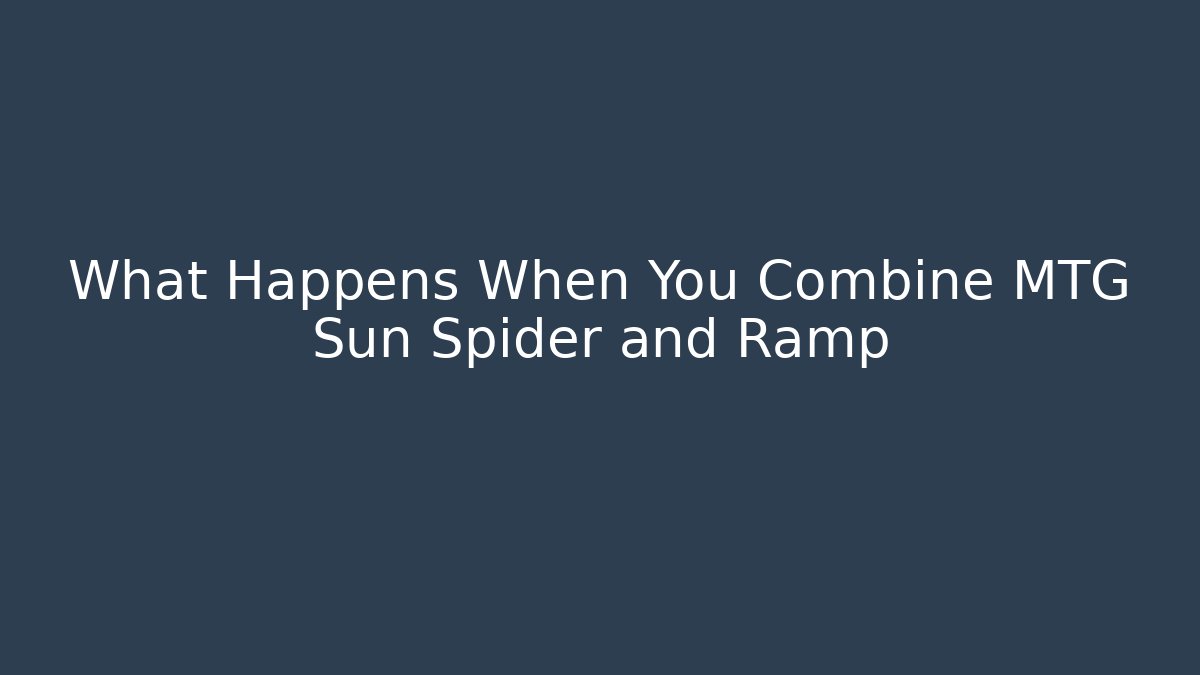 What Happens When You Combine MTG Sun Spider and Ramp