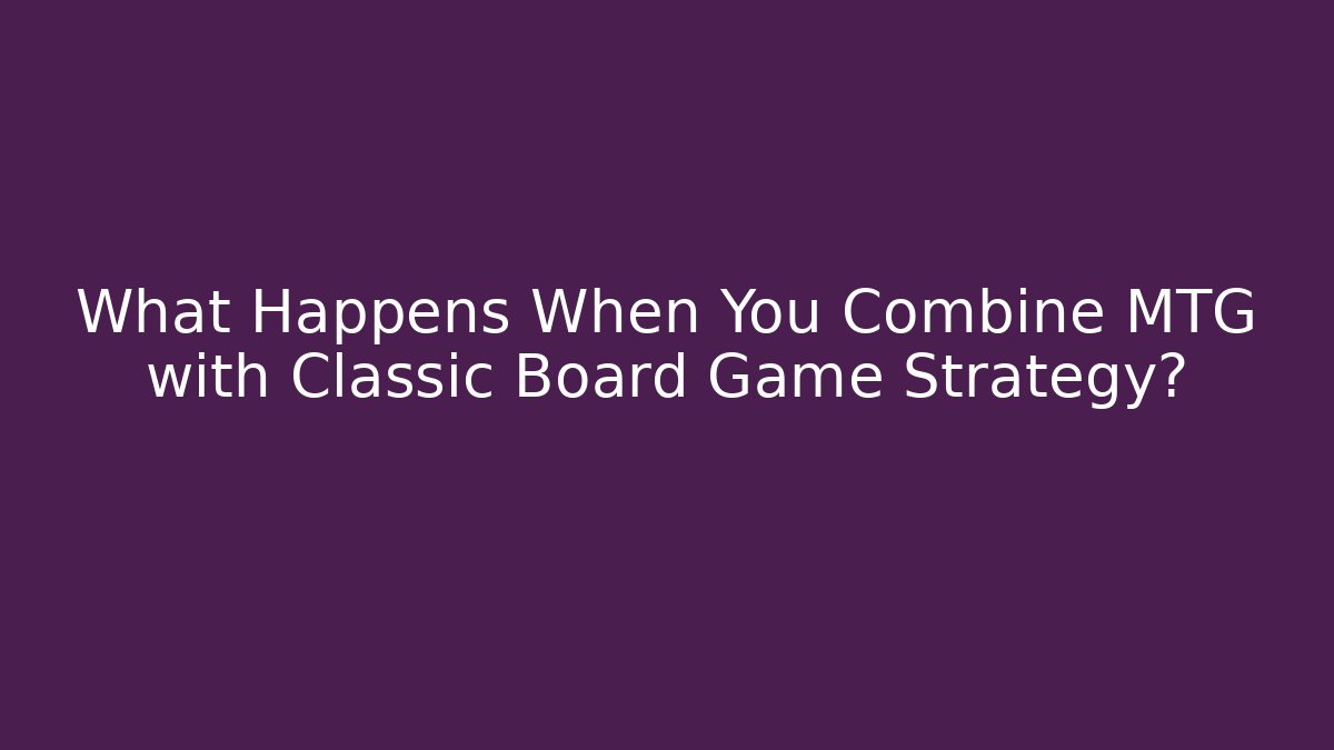 What Happens When You Combine MTG with Classic Board Game Strategy?