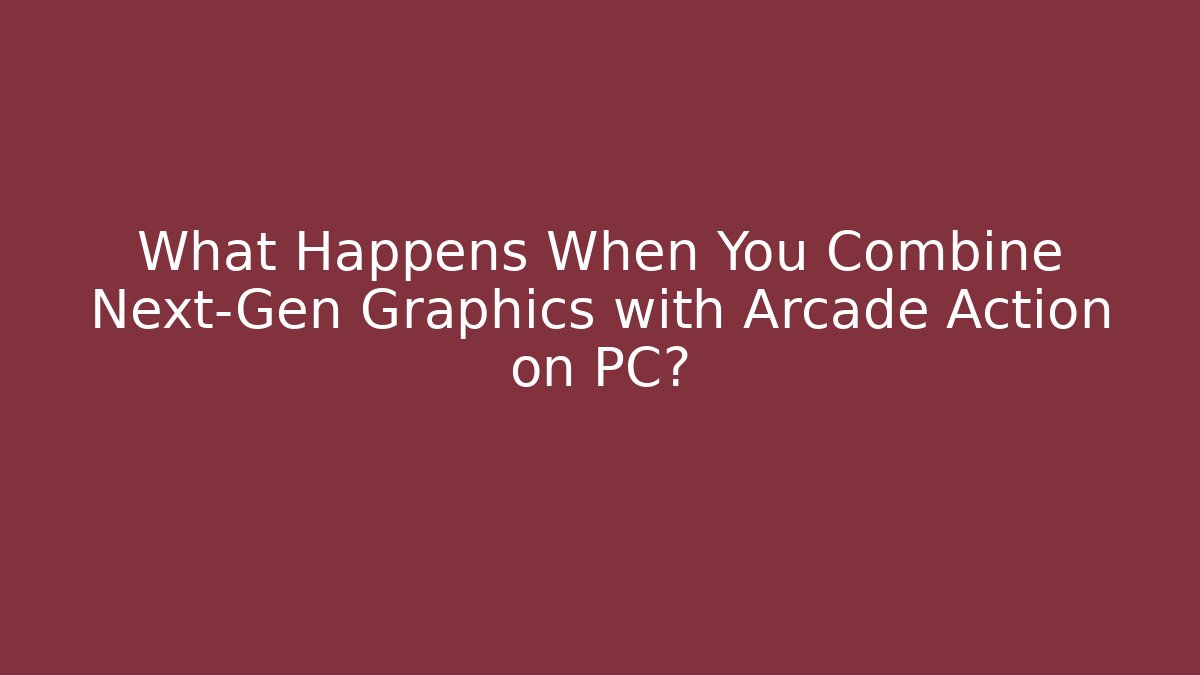 What Happens When You Combine Next-Gen Graphics with Arcade Action on PC?