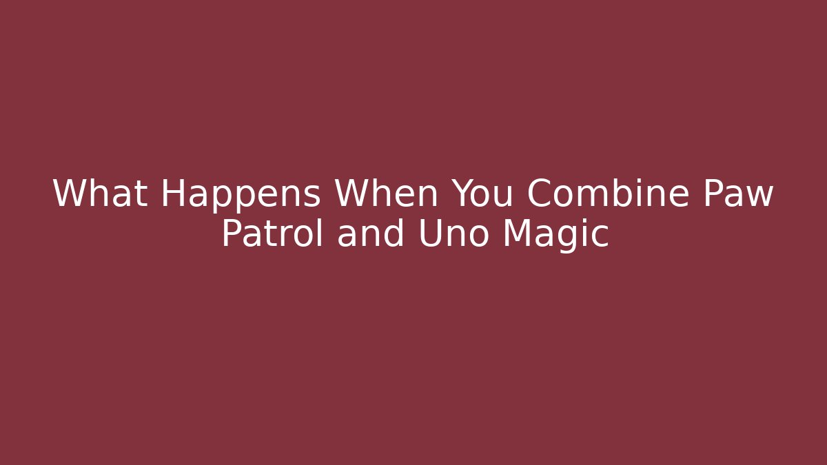 What Happens When You Combine Paw Patrol and Uno Magic