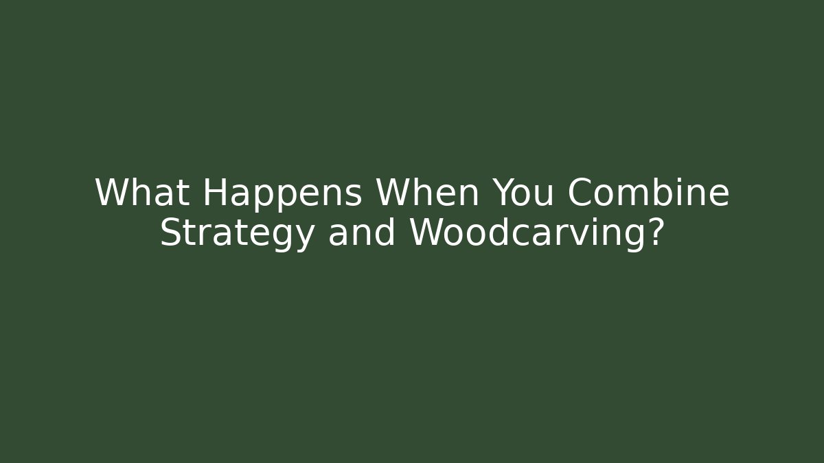 What Happens When You Combine Strategy and Woodcarving?
