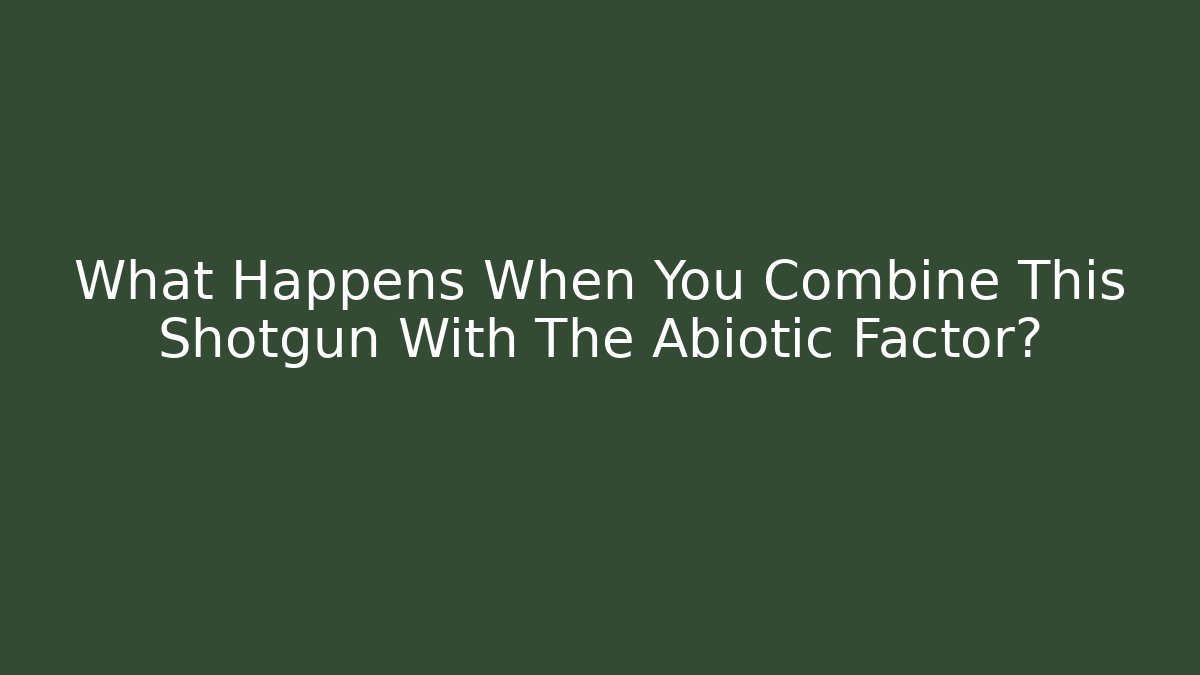 What Happens When You Combine This Shotgun With The Abiotic Factor?