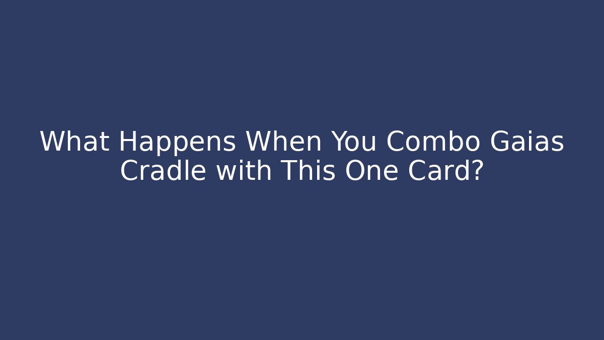 What Happens When You Combo Gaias Cradle with This One Card?