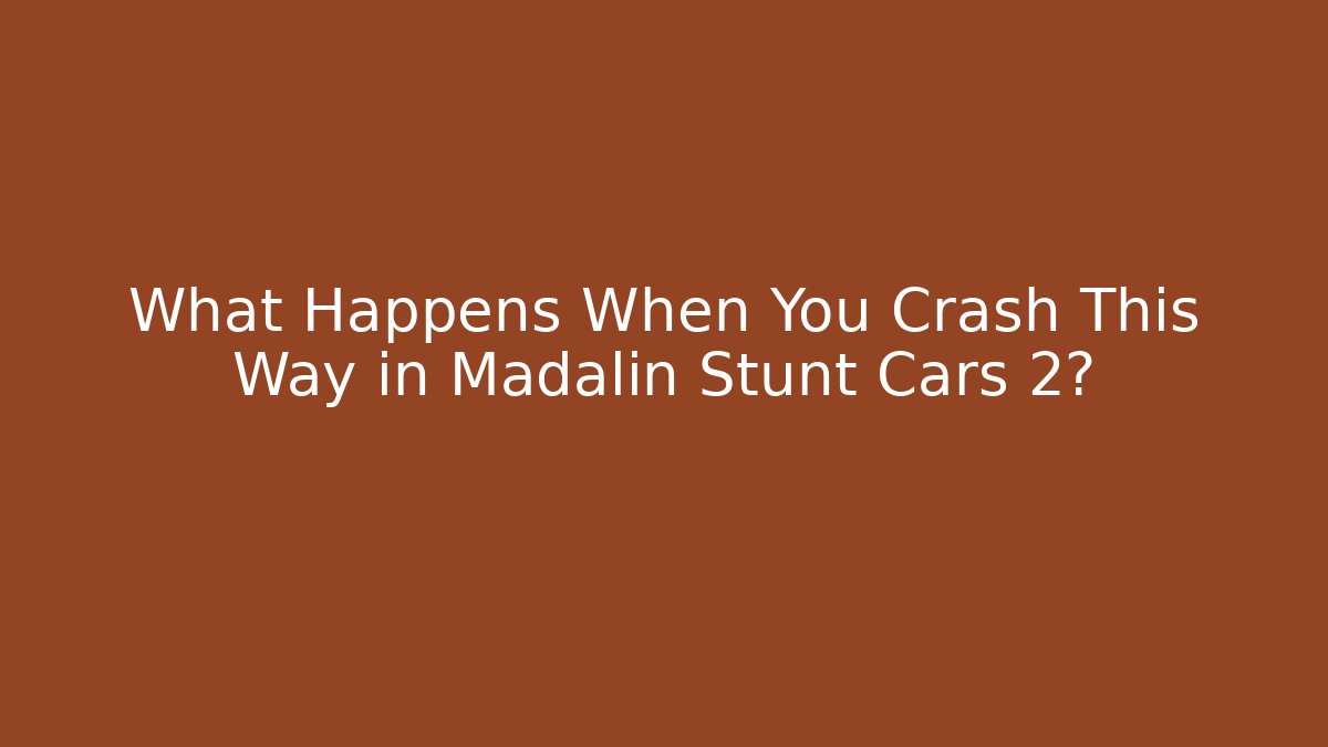 What Happens When You Crash This Way in Madalin Stunt Cars 2? - Critter Realm