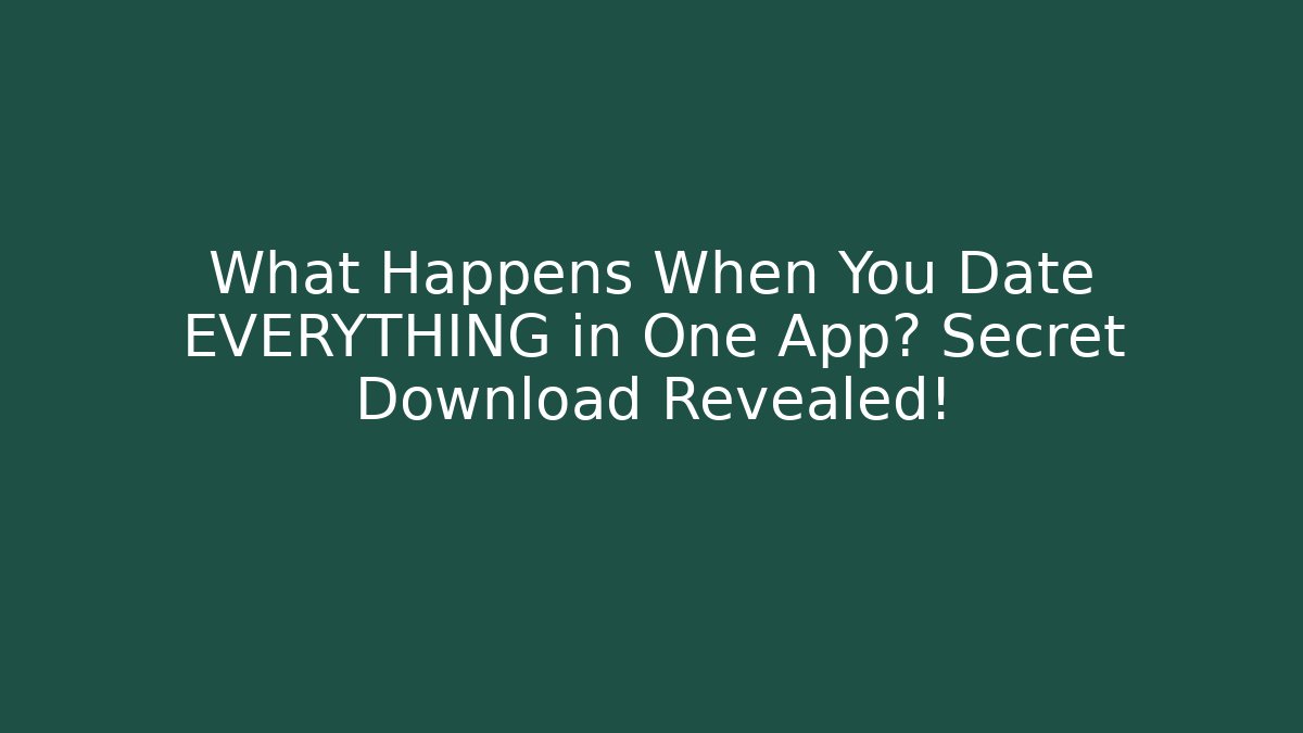 What Happens When You Date EVERYTHING in One App? Secret Download Revealed!
