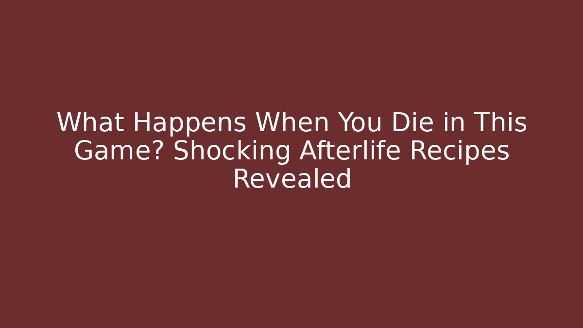 What Happens When You Die in This Game? Shocking Afterlife Recipes Revealed