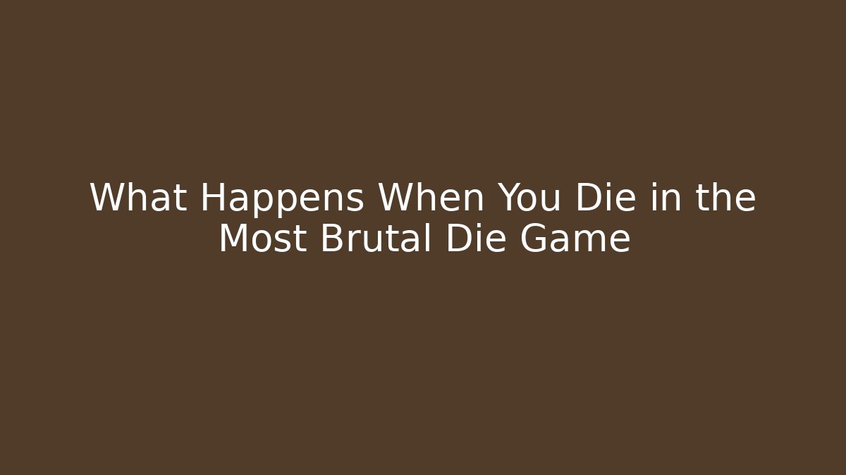 What Happens When You Die in the Most Brutal Die Game