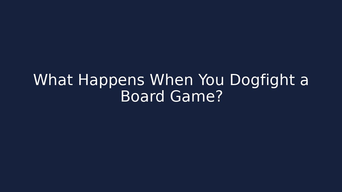 What Happens When You Dogfight a Board Game? - Critter Realm