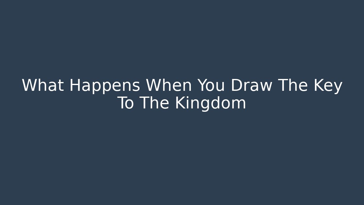 What Happens When You Draw The Key To The Kingdom