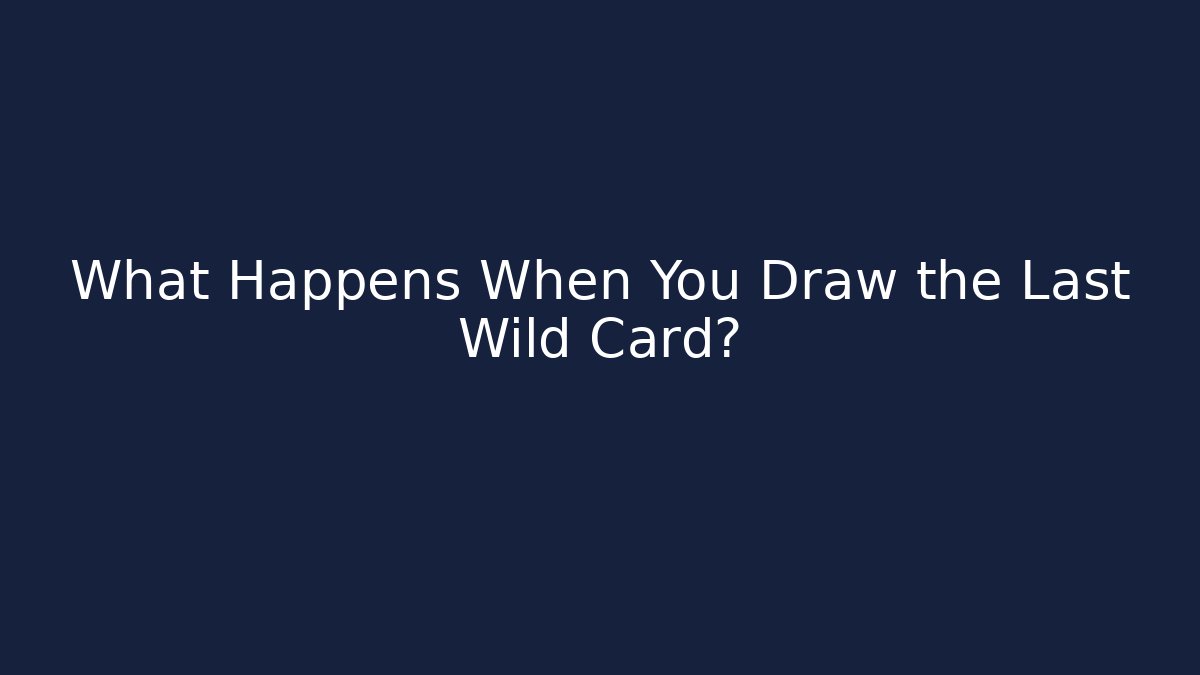 What Happens When You Draw the Last Wild Card?