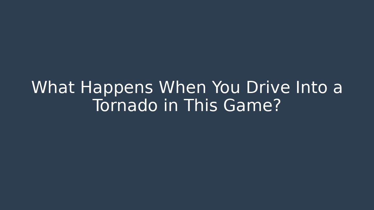 What Happens When You Drive Into a Tornado in This Game?
