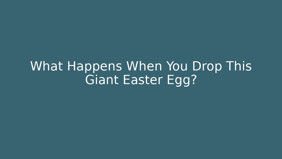 What Happens When You Drop This Giant Easter Egg?