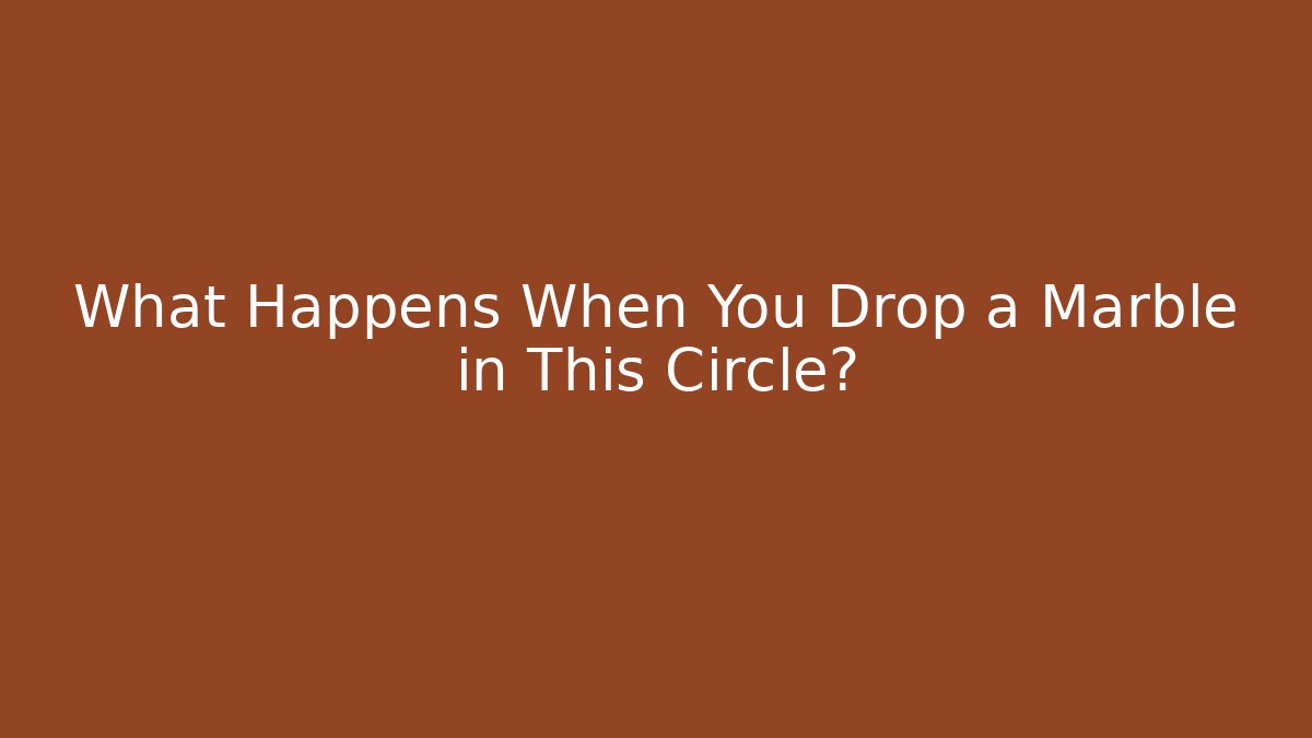 What Happens When You Drop a Marble in This Circle? - Critter Realm