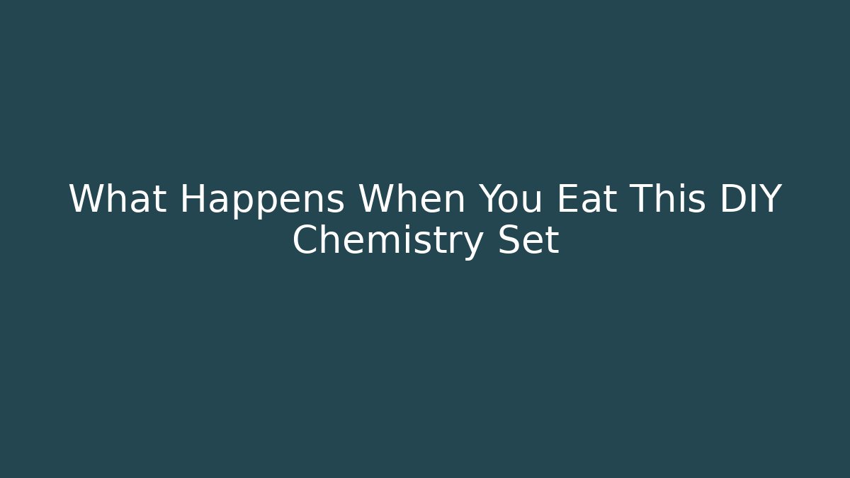 What Happens When You Eat This DIY Chemistry Set