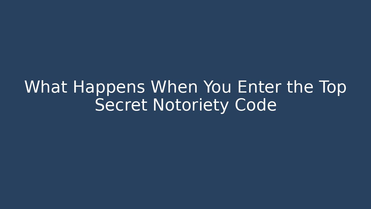 What Happens When You Enter the Top Secret Notoriety Code