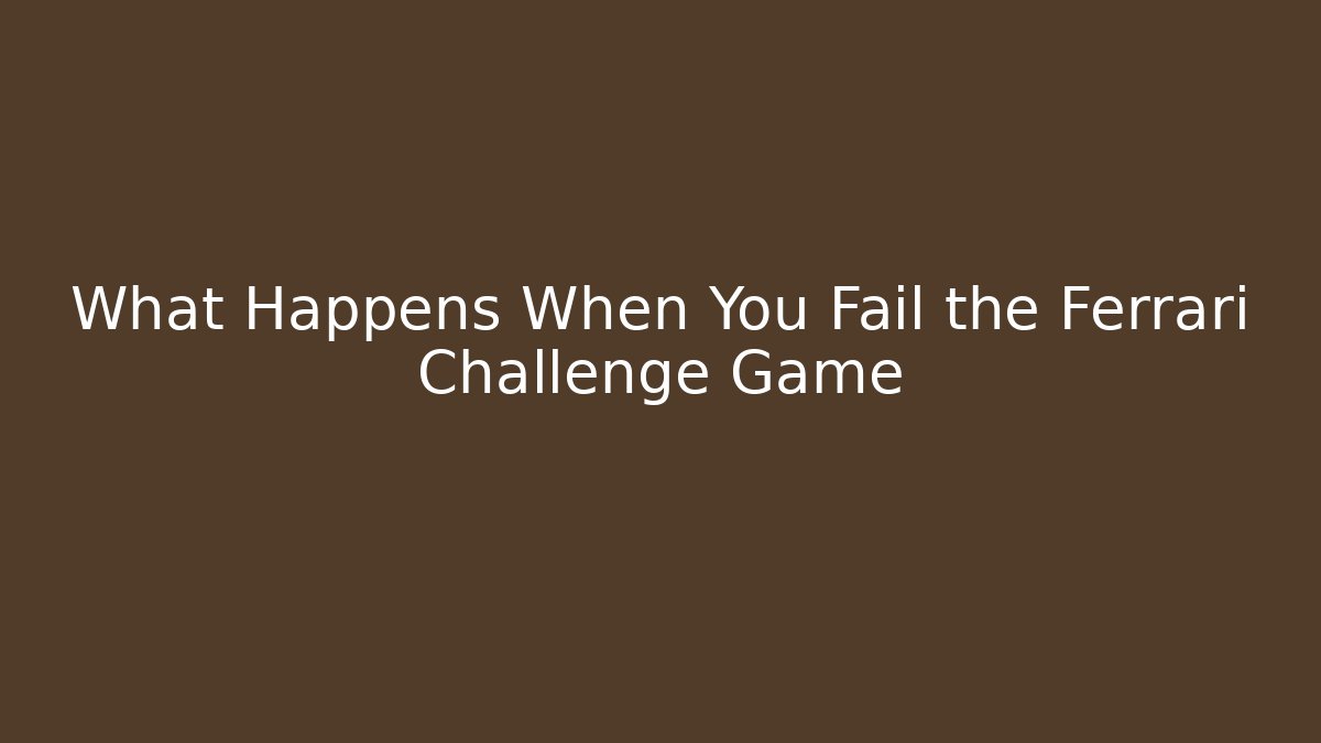 What Happens When You Fail the Ferrari Challenge Game
