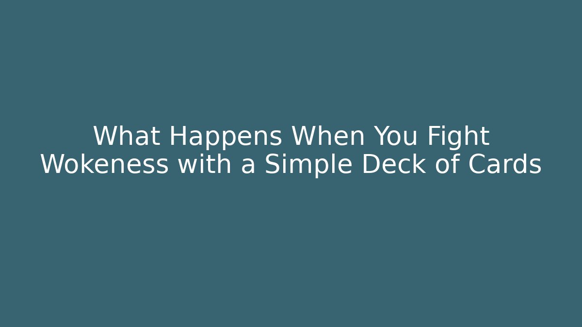 What Happens When You Fight Wokeness with a Simple Deck of Cards
