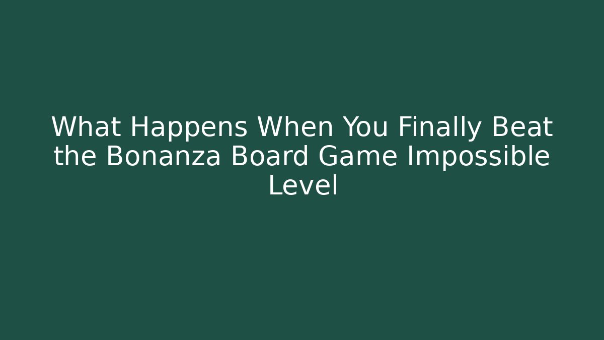 What Happens When You Finally Beat the Bonanza Board Game Impossible Level