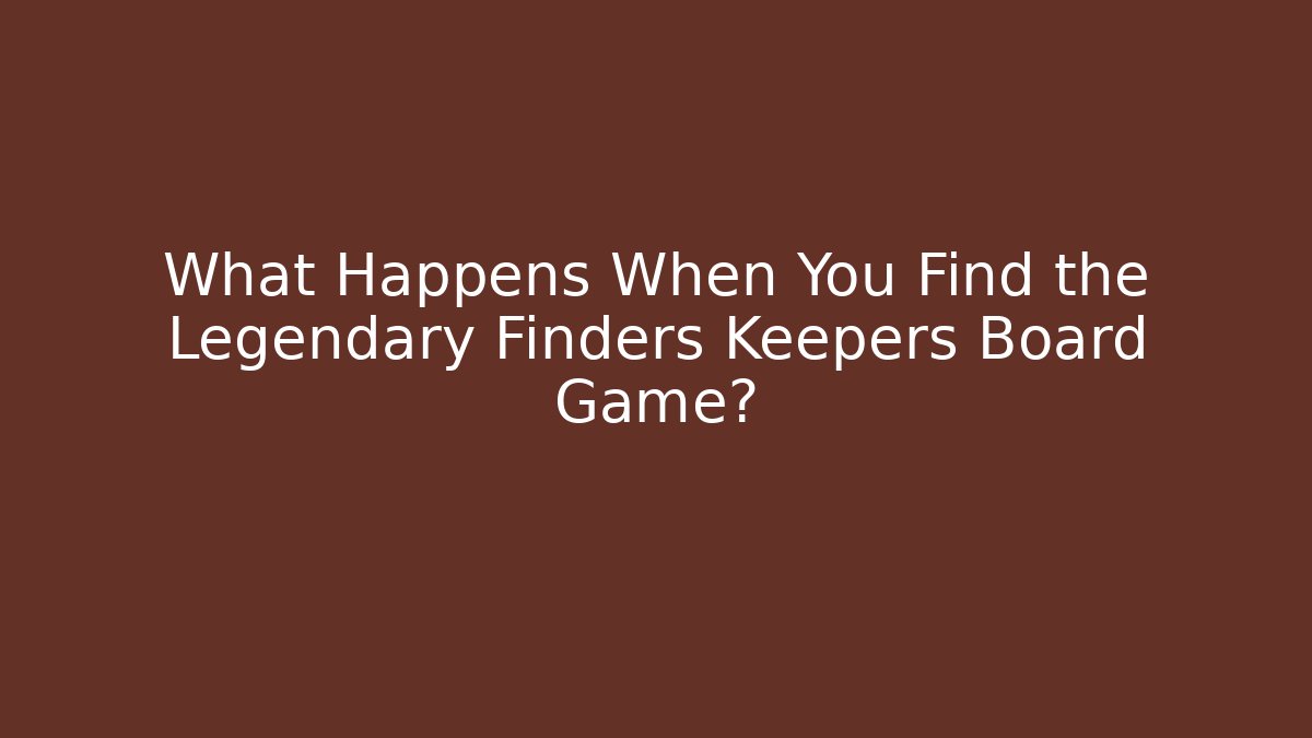 What Happens When You Find the Legendary Finders Keepers Board Game? - Critter Realm