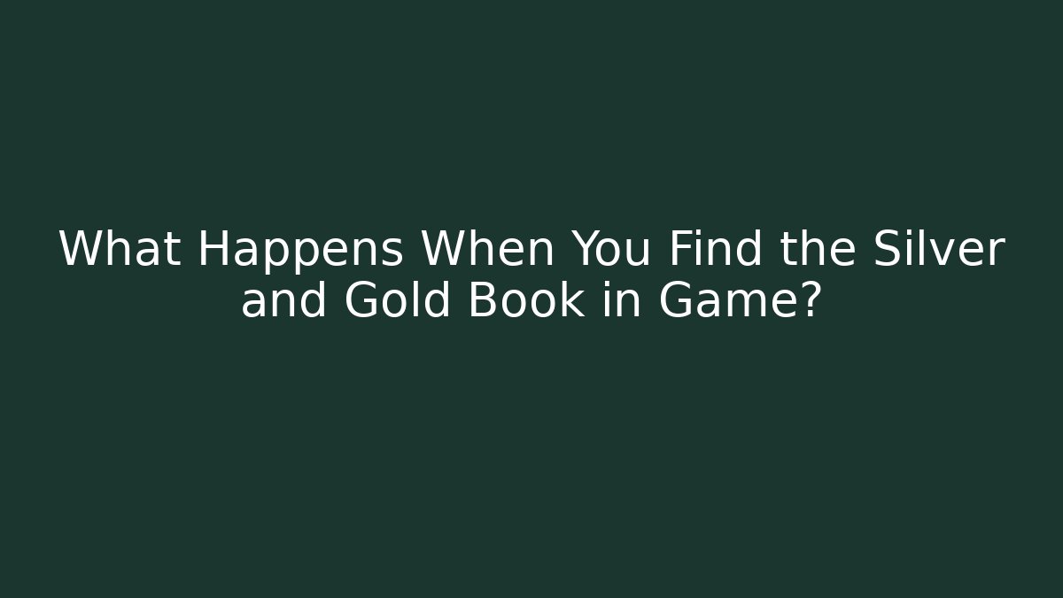 What Happens When You Find the Silver and Gold Book in Game?