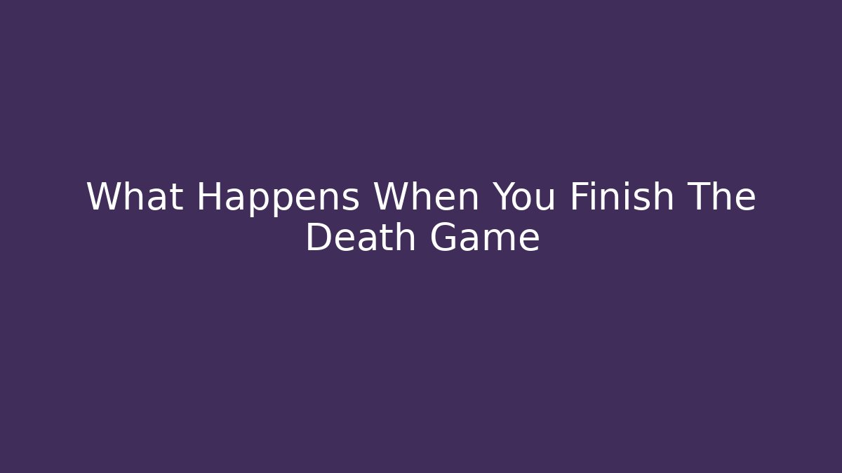 What Happens When You Finish The Death Game