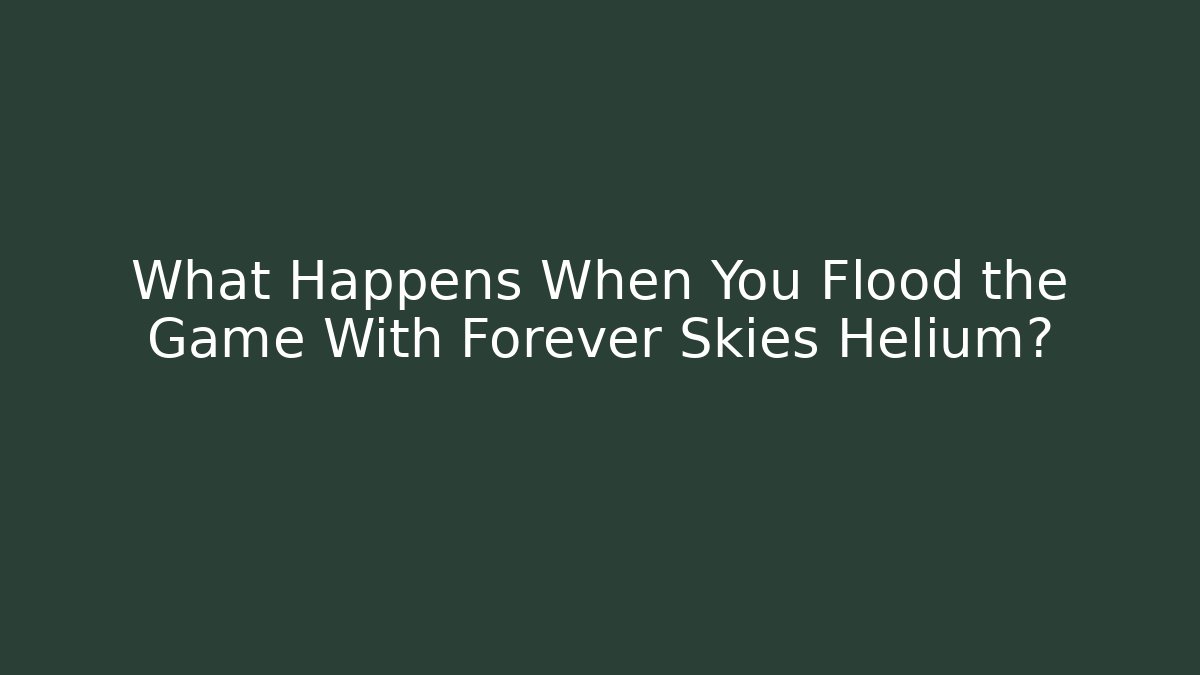 What Happens When You Flood the Game With Forever Skies Helium? - Critter Realm