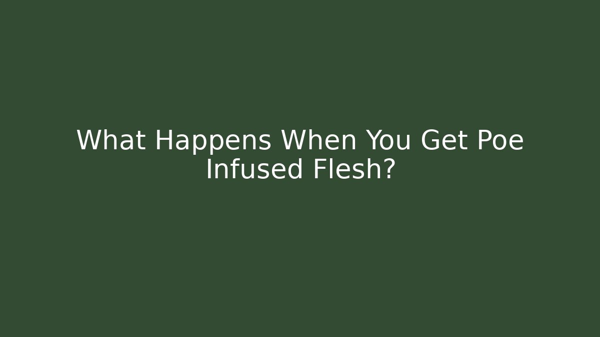 What Happens When You Get Poe Infused Flesh?
