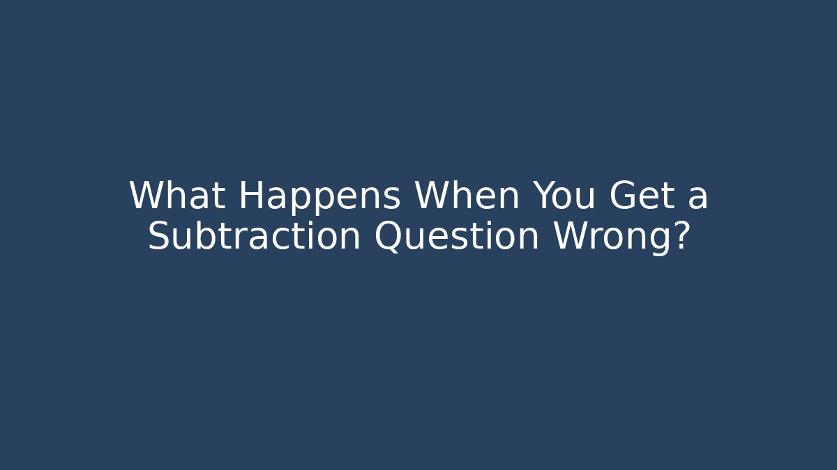 What Happens When You Get a Subtraction Question Wrong? - Critter Realm