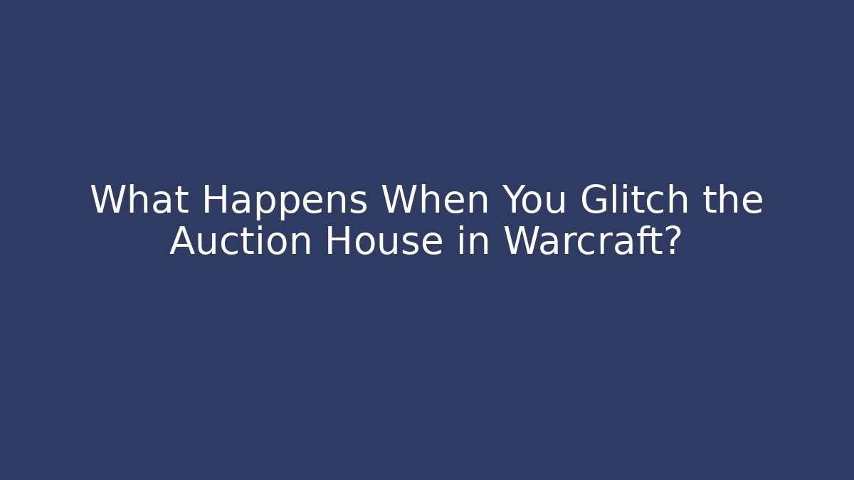 What Happens When You Glitch the Auction House in Warcraft?