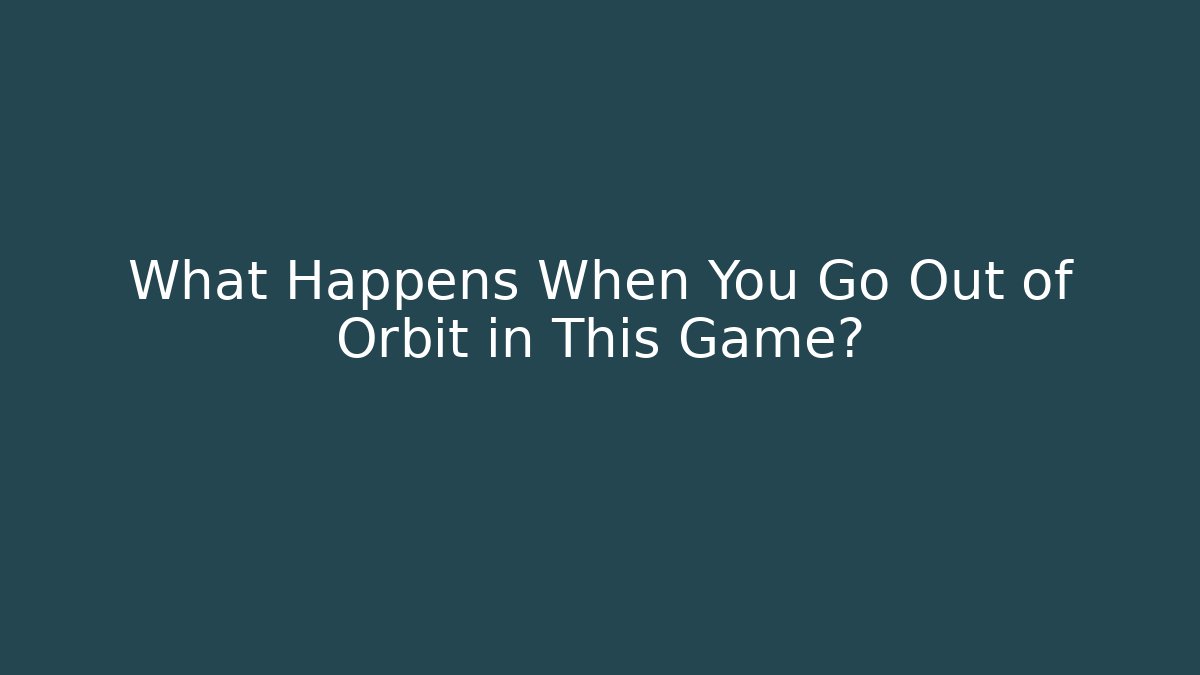What Happens When You Go Out of Orbit in This Game?