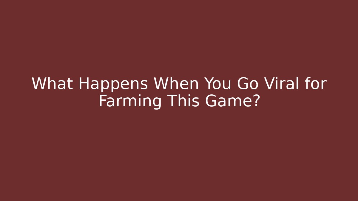 What Happens When You Go Viral for Farming This Game?