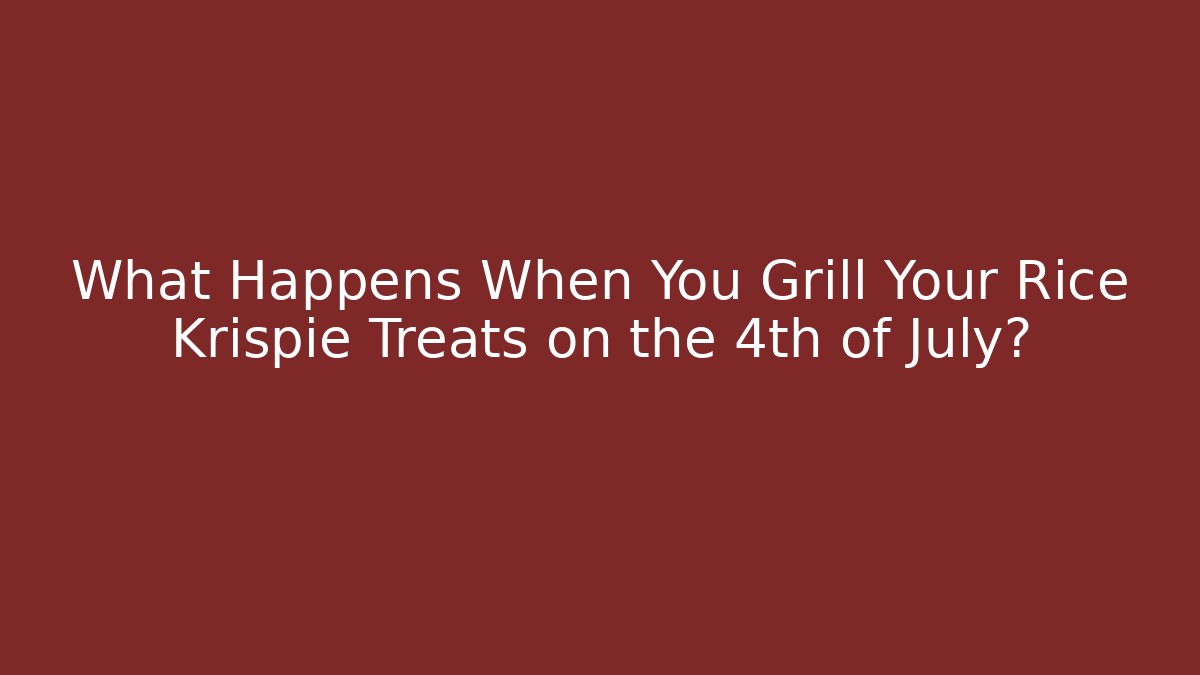 What Happens When You Grill Your Rice Krispie Treats on the 4th of July?