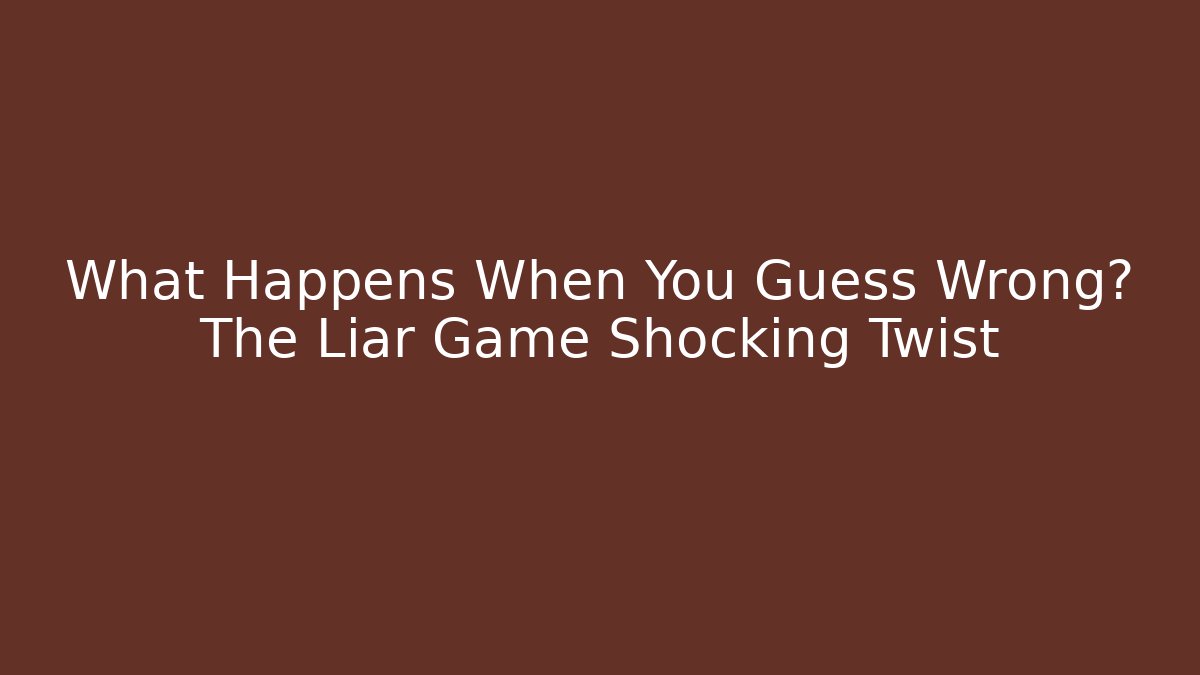 What Happens When You Guess Wrong? The Liar Game Shocking Twist