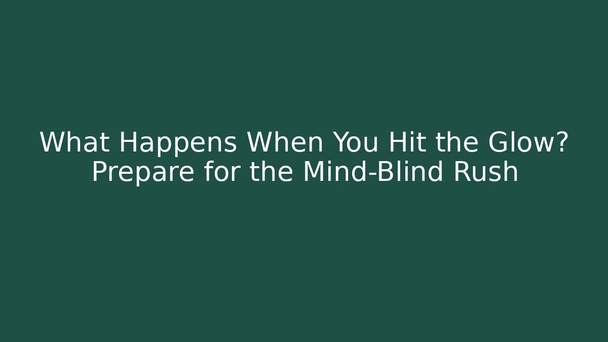 What Happens When You Hit the Glow? Prepare for the Mind-Blind Rush