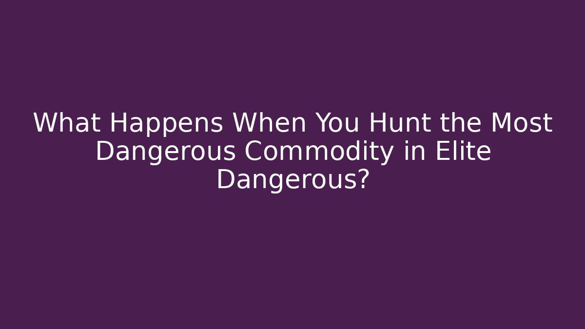 What Happens When You Hunt the Most Dangerous Commodity in Elite Dangerous?