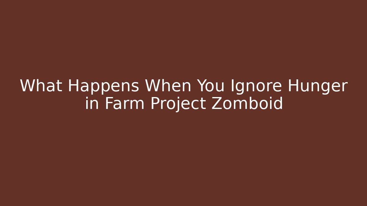 What Happens When You Ignore Hunger in Farm Project Zomboid