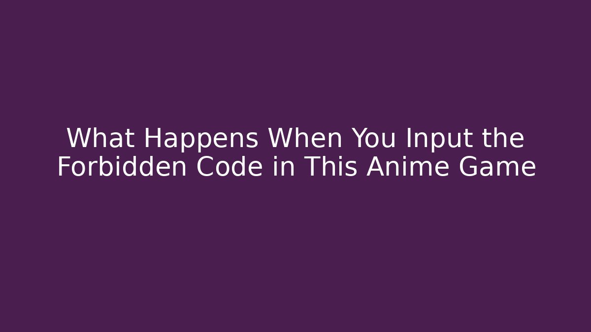 What Happens When You Input the Forbidden Code in This Anime Game