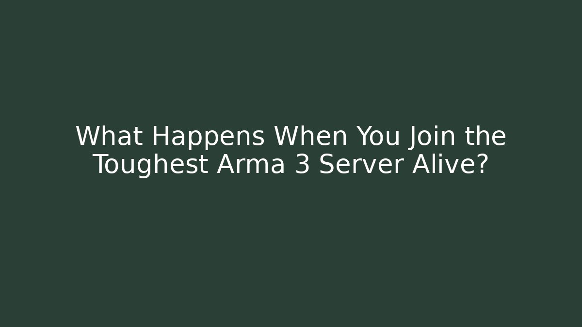 What Happens When You Join the Toughest Arma 3 Server Alive?