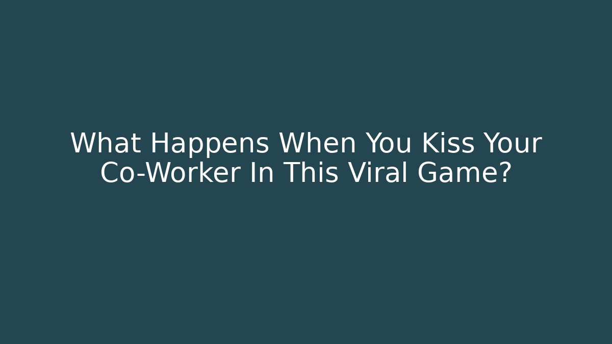 What Happens When You Kiss Your Co-Worker In This Viral Game?