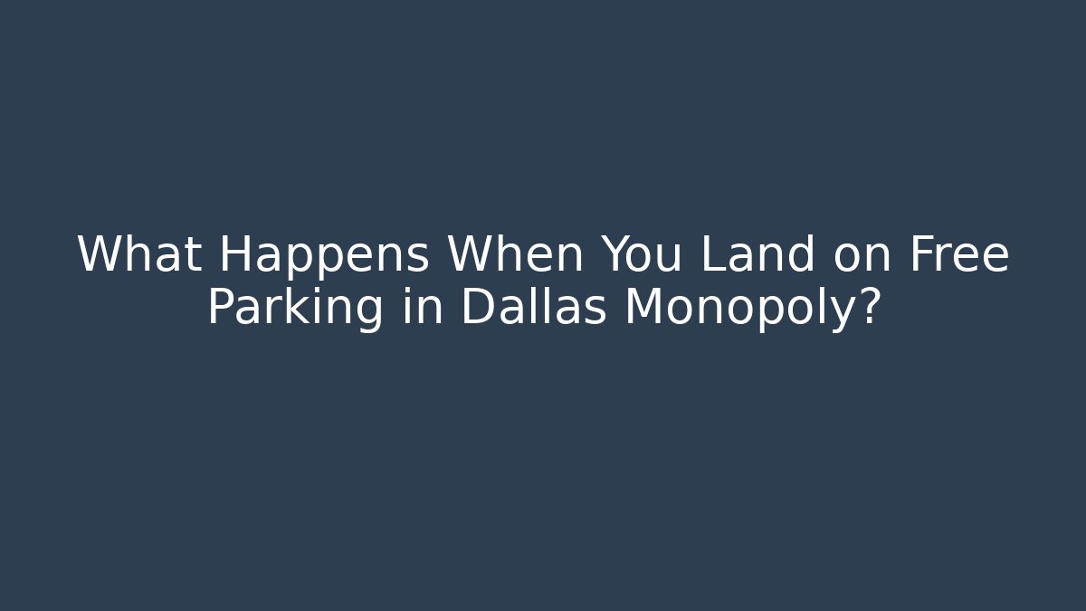 What Happens When You Land on Free Parking in Dallas Monopoly?