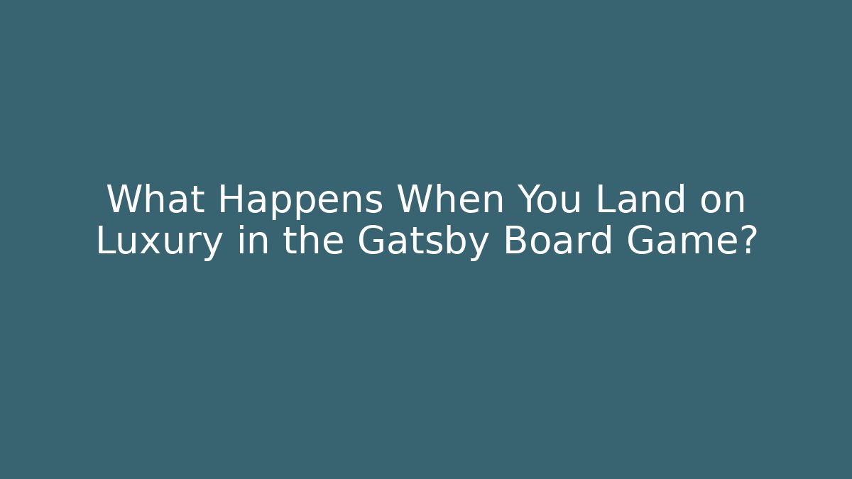What Happens When You Land on Luxury in the Gatsby Board Game?