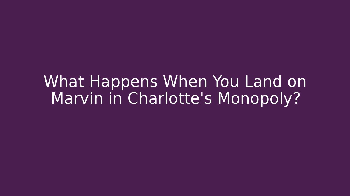What Happens When You Land on Marvin in Charlotte's Monopoly?