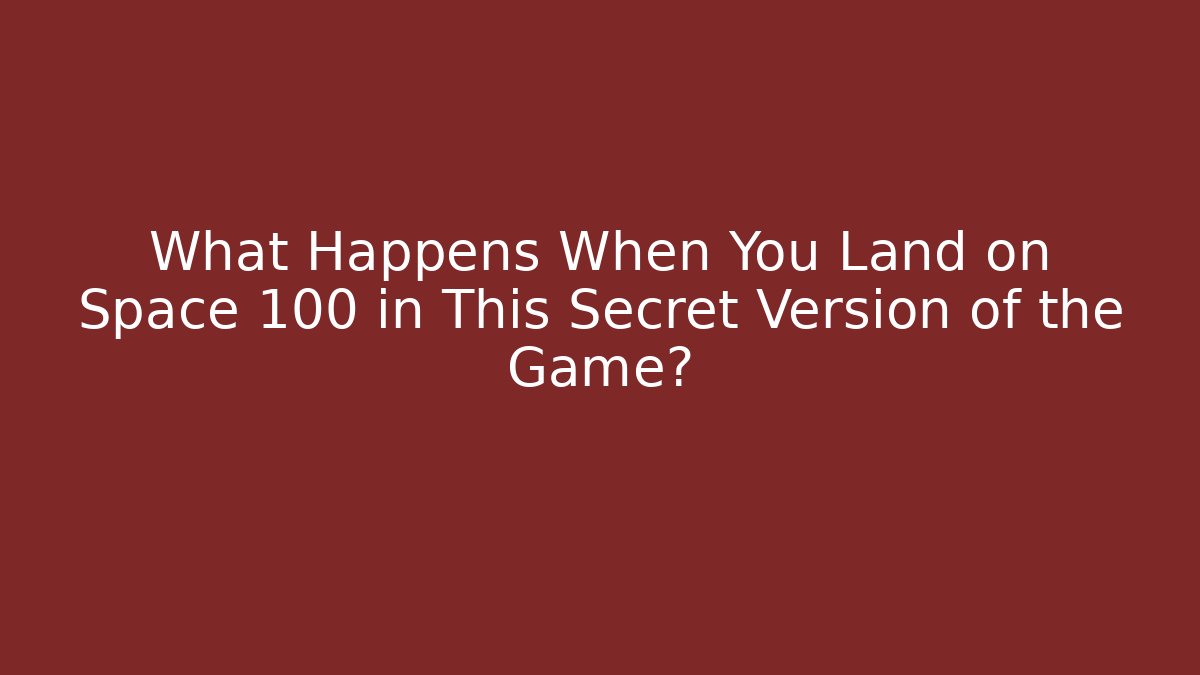 What Happens When You Land on Space 100 in This Secret Version of the Game?