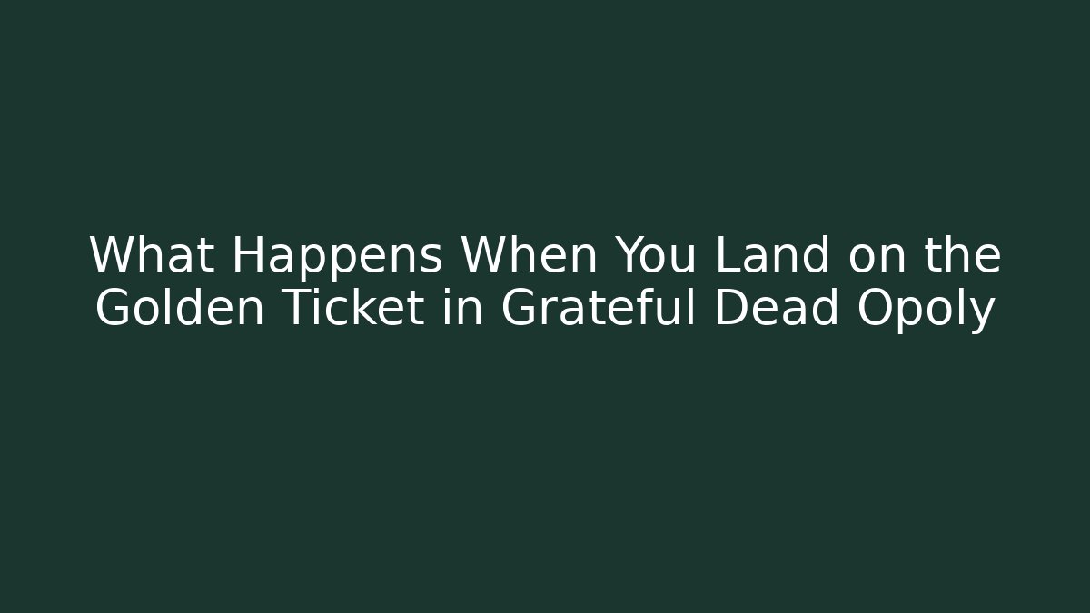 What Happens When You Land on the Golden Ticket in Grateful Dead Opoly