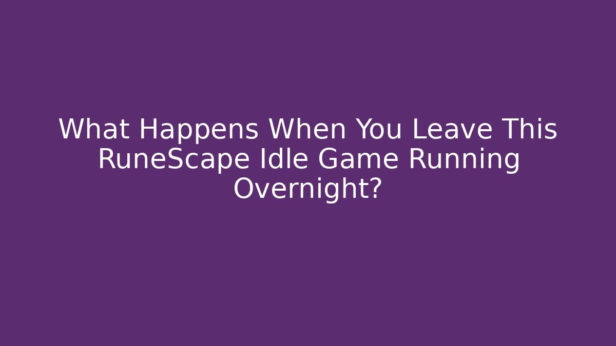 What Happens When You Leave This RuneScape Idle Game Running Overnight?