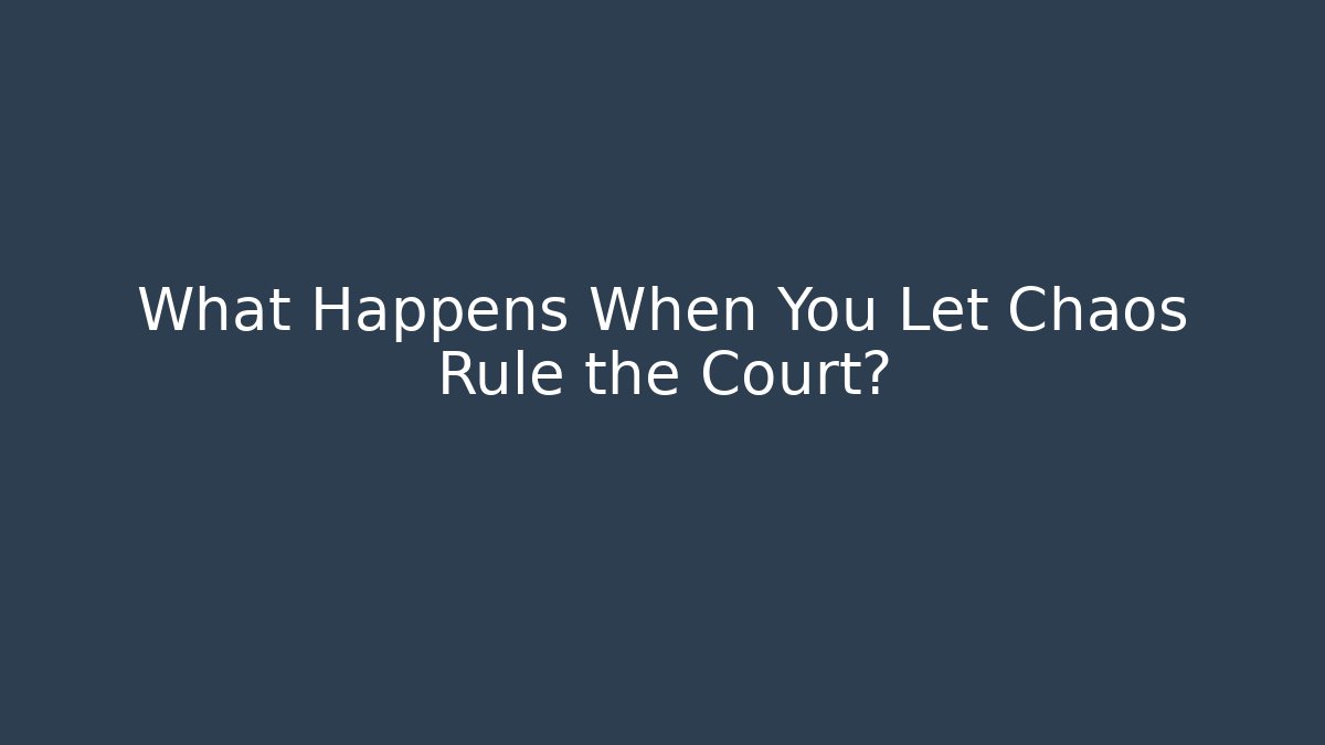 What Happens When You Let Chaos Rule the Court?