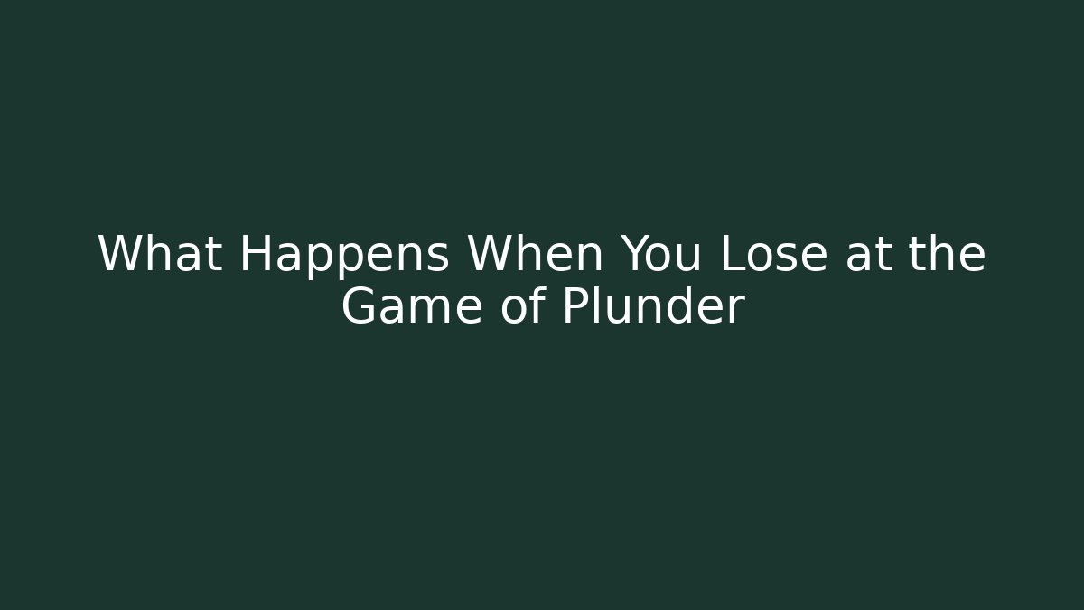 What Happens When You Lose at the Game of Plunder