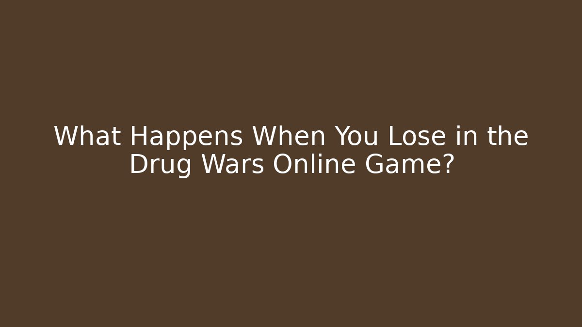 What Happens When You Lose in the Drug Wars Online Game?