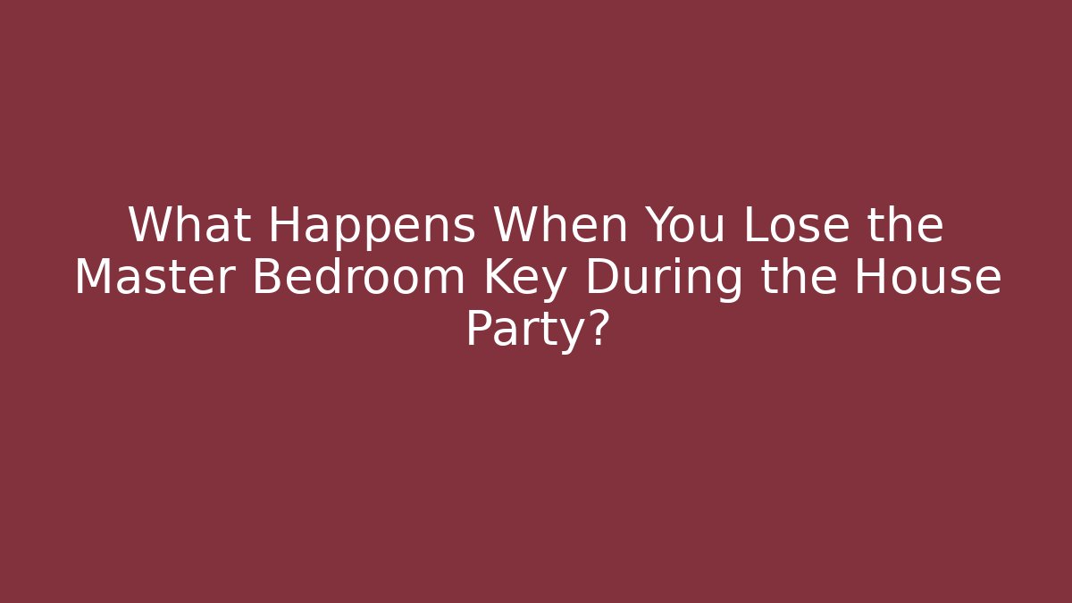 What Happens When You Lose the Master Bedroom Key During the House Party?